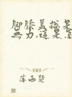 脚膝盖总是酸软无力,这是怎么回事