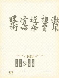 眼睛近视激光手术治疗费用多少