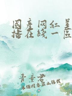 国产网红美女主播在线一区