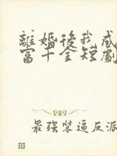 离婚后我成了首富千金短剧全集