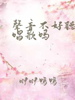 声音不好听能学唱歌吗