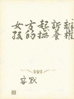 女方起诉离婚小孩的抚养权怎么判