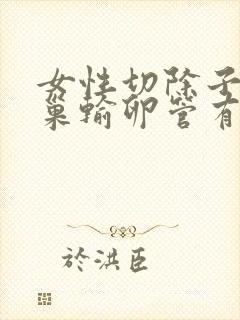 女性切除子宫卵巢输卵管有什么影响