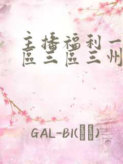 主播福利一区二区三区三州在线观看免费