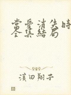 当爱消失时短剧全集结局