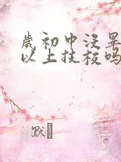 岁初中没毕业可以上技校吗