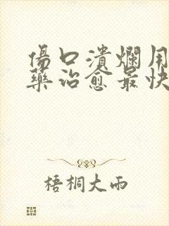 伤口溃烂用什么药治愈最快