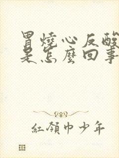 胃烧心反酸打嗝是怎么回事