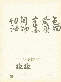 40周有黄色分泌物怎么回事