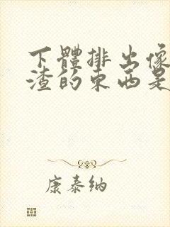 下体排出像豆腐渣的东西是什么原因?