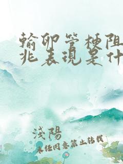 输卵管梗阻的前兆表现是什么症状呢