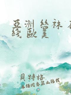 亚洲 丝袜 在线 欧美