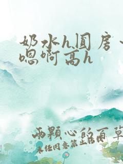 奶水h圆房～h嗯啊高h