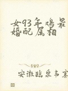 女93年鸡最佳婚配属相