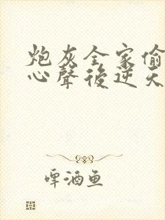 炮灰全家偷听我心声后逆天改命全集