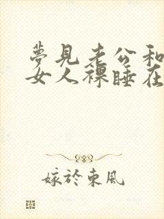 梦见老公和别的女人裸睡在一起