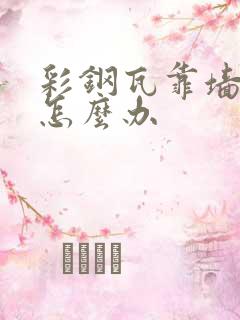 彩钢瓦靠墙漏水怎么办