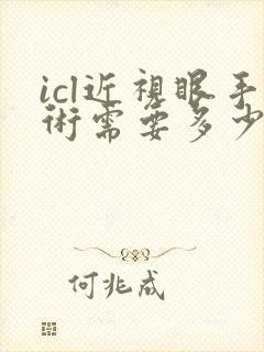 icl近视眼手术需要多少钱