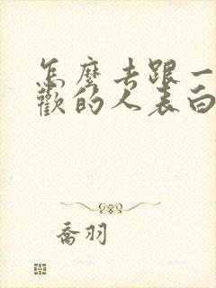 怎么去跟一个喜欢的人表白