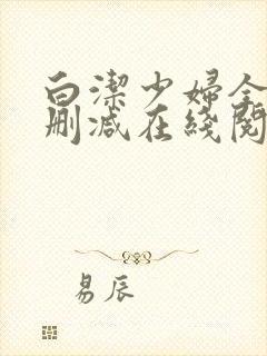 白洁少妇全文无删减在线阅读软件