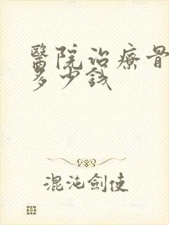 医院治疗骨科得多少钱