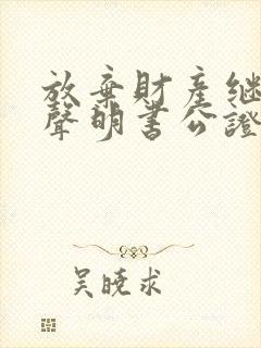 放弃财产继承权声明书公证