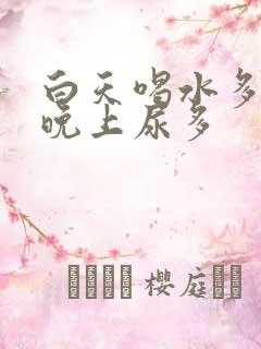 白天喝水多尿少晚上尿多