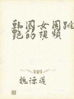 韩国女团跳舞惊艳的视频