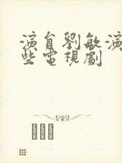 演员刘敏演过哪些电视剧