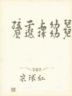 孩子上幼儿园怎么选择幼儿园