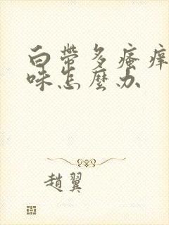 白带多瘙痒有异味怎么办