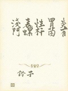 浅表性胃炎有幽门螺杆菌有症状