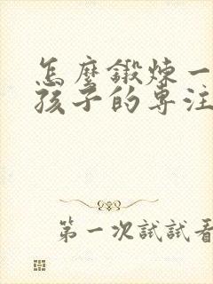 怎么锻炼一年级孩子的专注力