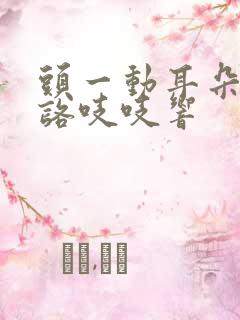 头一动耳朵里就咯吱吱响