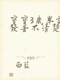 宝宝3岁半说话发音不清楚怎么办