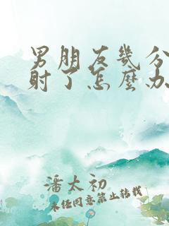 男朋友几分钟就射了怎么办