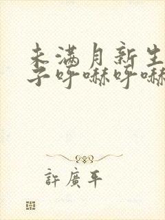 未满月新生儿鼻子呼哧呼哧的