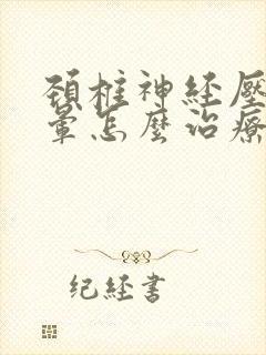 颈椎神经压迫头晕怎么治疗