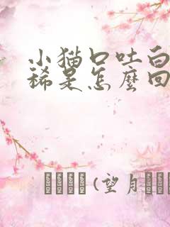 小猫口吐白沫拉稀是怎么回事