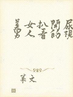 美女扒开尿口给男人看的视频