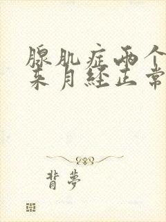 腺肌症两个月没来月经正常吗