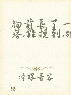 胸前长了一个疙瘩,能摸到,硬硬的,有点疼