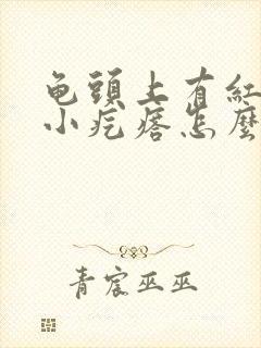 龟头上有红色的小疙瘩怎么回事