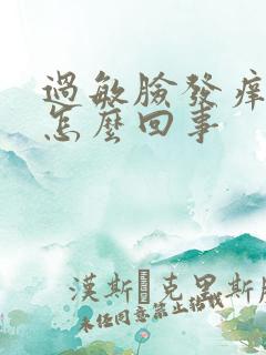 过敏脸发痒发红怎么回事