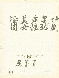 膝盖疼是什么原因女性35岁左右