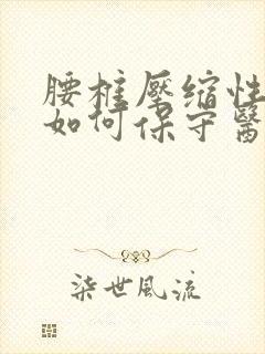 腰椎压缩性骨折如何保守医治