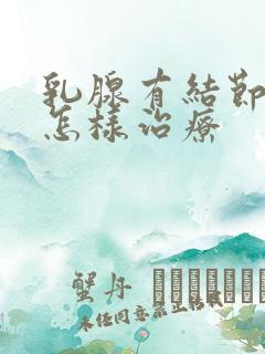 乳腺有结节4a怎样治疗