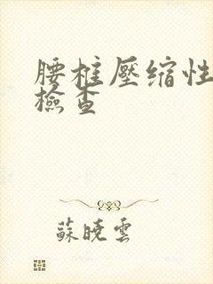 腰椎压缩性骨折检查