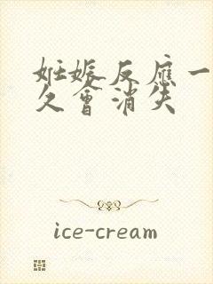 妊娠反应一般多久会消失