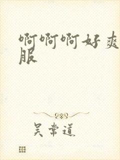 啊啊啊好爽好舒服